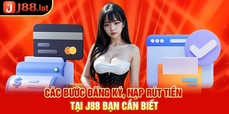 Các bước đăng ký, nạp rút tiền tại J88 cần biết