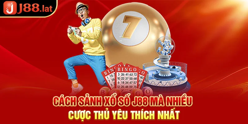 Cách sảnh xổ số J88 mà nhiều cược thủ yêu thích nhất