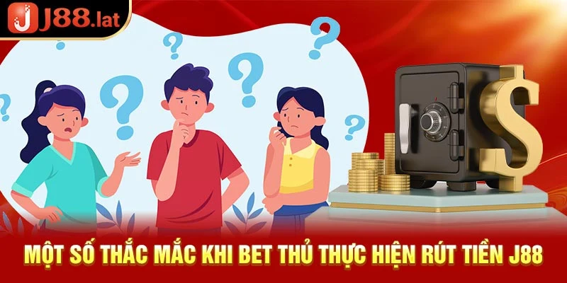 Một số thắc mắc khi bet thủ thực hiện rút tiền J88