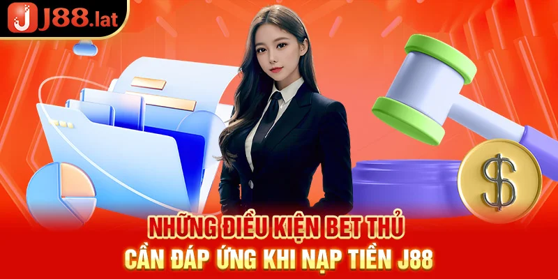 Những điều kiện bet thủ cần đáp ứng khi nạp tiền J88