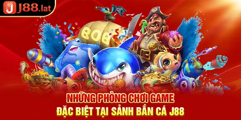 Những phòng chơi game đặc biệt tại sảnh bắn cá J88