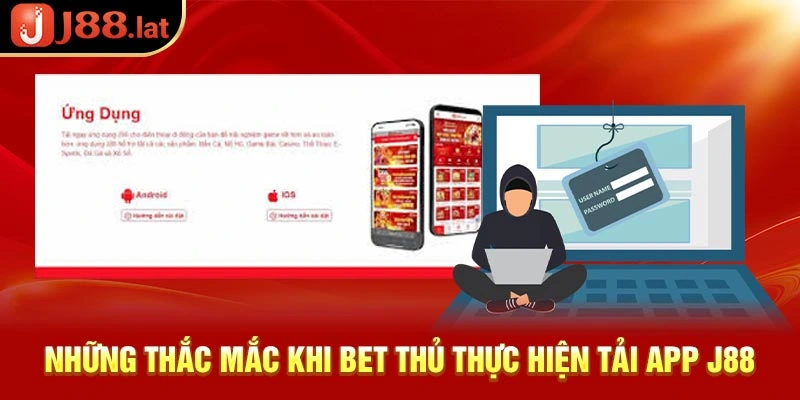 Những thắc mắc khi bet thủ thực hiện tải app J88