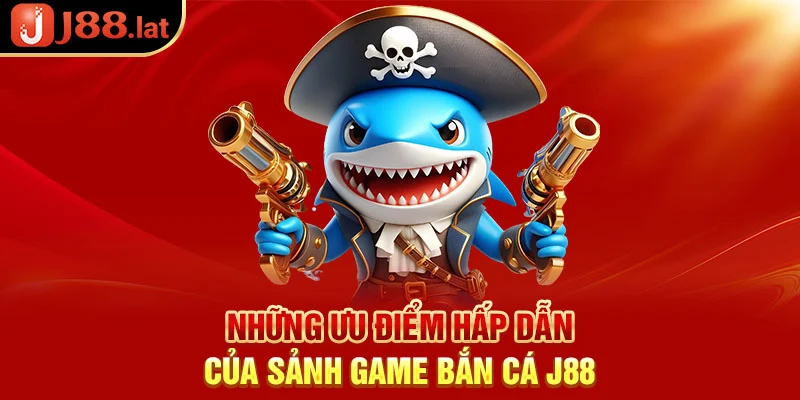 Những ưu điểm hấp dẫn của sảnh game bắn cá J88