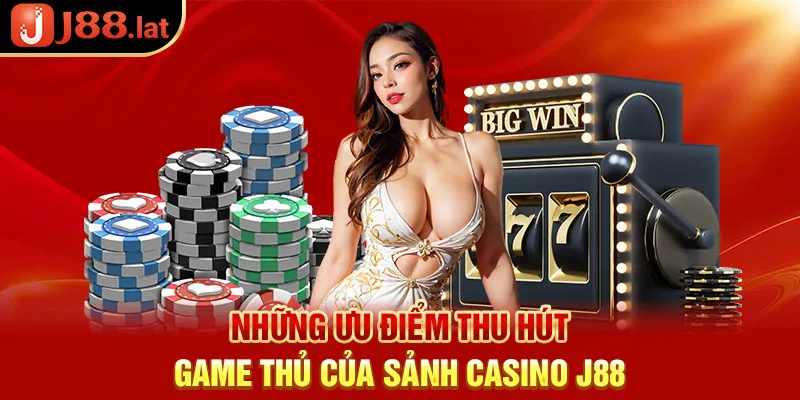 Những ưu điểm thu hút game thủ của sảnh casino J88