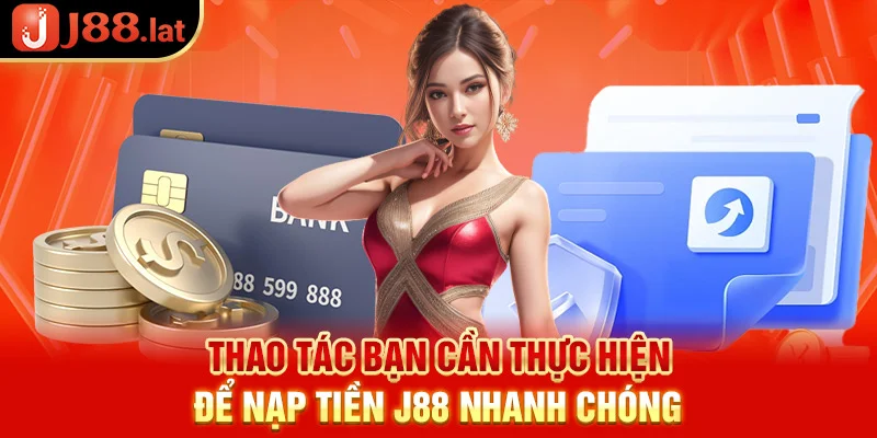 Thao tác bạn cần thực hiện để nạp tiền J88 nhanh chóng