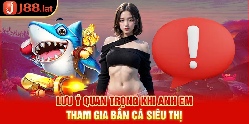 Lưu ý quan trọng khi anh em tham gia bắn cá siêu thị