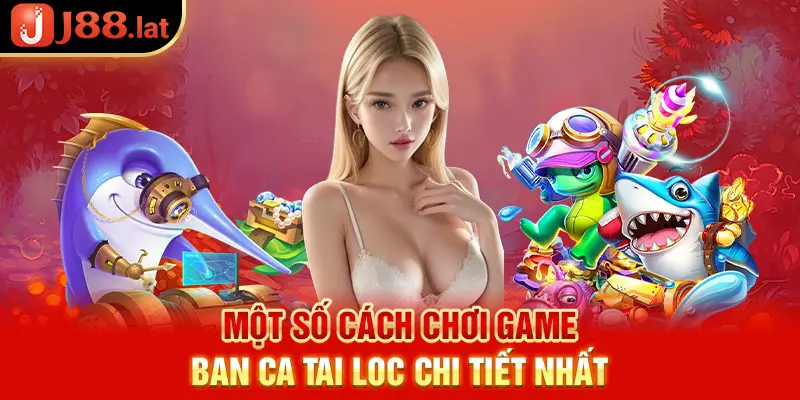 Một số cách chơi game bắn cá tài lộc chi tiết nhất