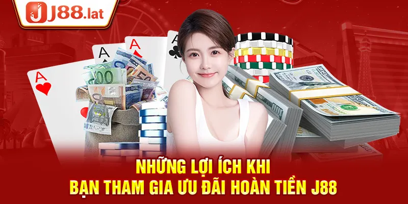 Những lợi ích khi bạn tham gia ưu đãi hoàn tiền J88