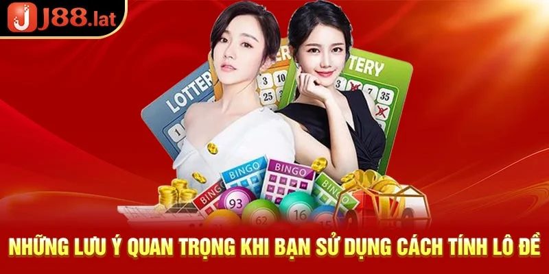 Những lưu ý quan trọng khi bạn sử dụng cách tính lô đề