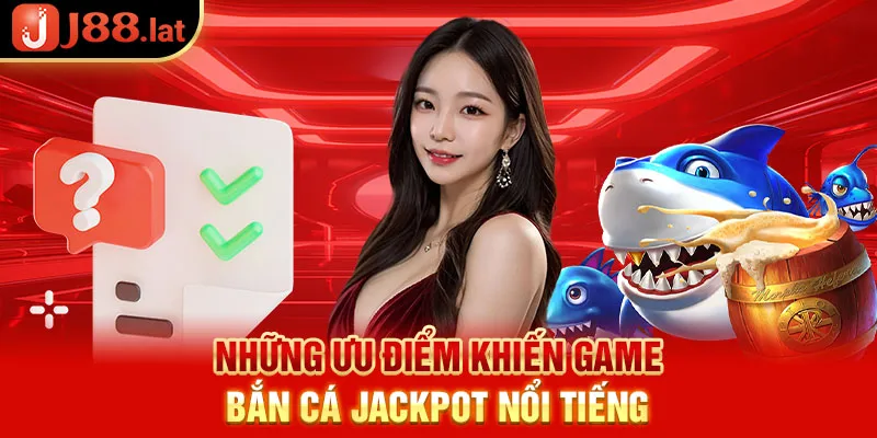 Những ưu điểm khiến game bắn cá Jackpot nổi tiếng