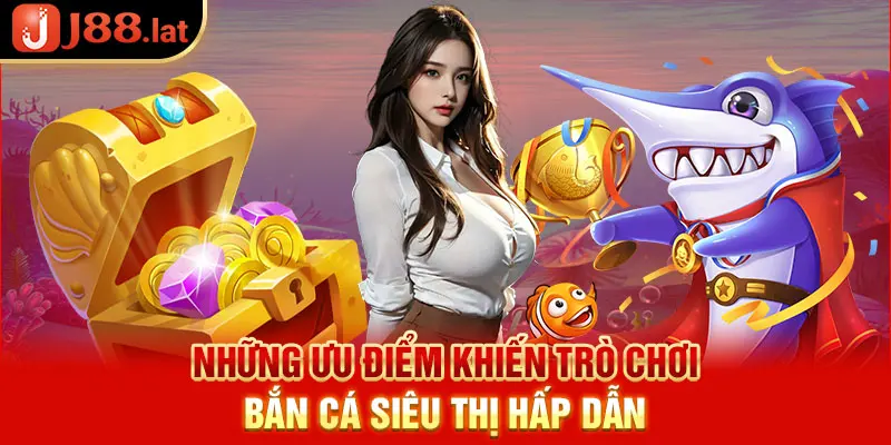 Những ưu điểm khiến trò chơi bắn cá siêu thị hấp dẫn