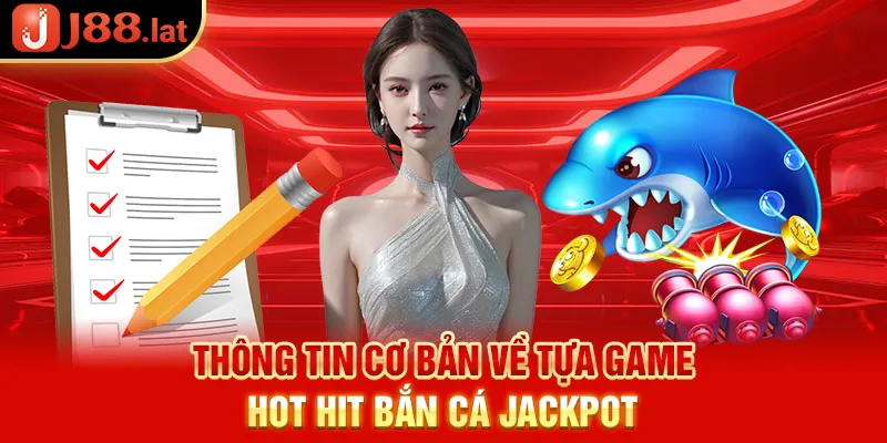 Thông tin cơ bản về tựa game hot hit bắn cá Jackpot