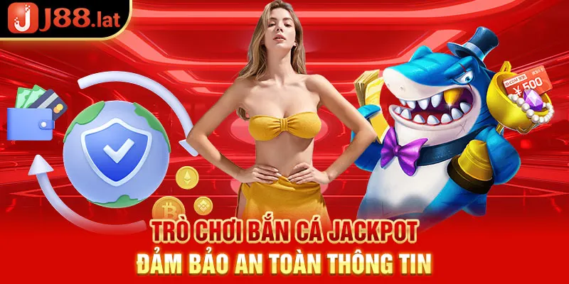 Trò chơi bắn cá Jackpot đảm bảo an toàn thông tin